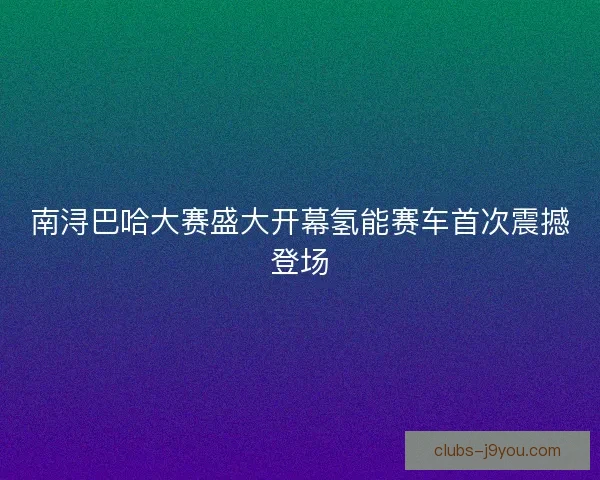 南浔巴哈大赛盛大开幕氢能赛车首次震撼登场